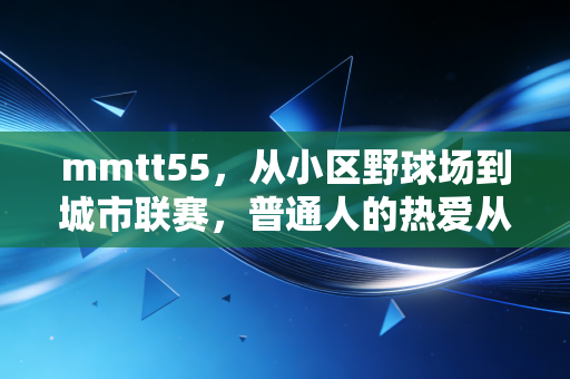 mmtt55，从小区野球场到城市联赛，普通人的热爱从来不是不务正业