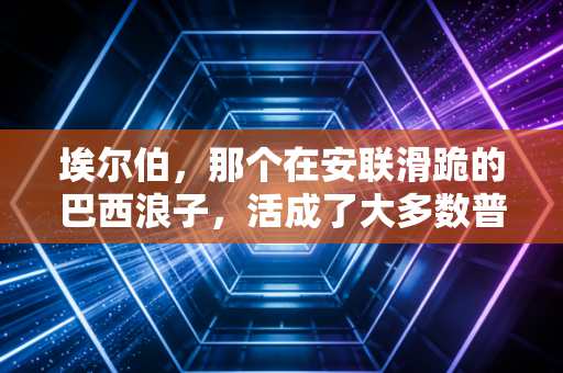 埃尔伯,那个在安联滑跪的巴西浪子,活成了大多数普通人最想要的松弛人生 埃尔伯,那个在安联滑跪的巴西浪子,活成了大多数普通人最想要的松弛人生