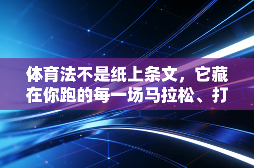 体育法不是纸上条文，它藏在你跑的每一场马拉松、打的每一场野球里