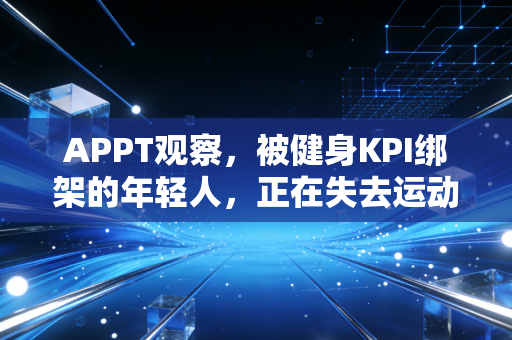 APPT观察,被健身KPI绑架的年轻人,正在失去运动的快乐 APPT观察,被健身KPI绑架的年轻人,正在失去运动的快乐
