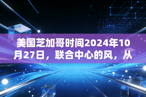 美国芝加哥时间2024年10月27日，联合中心的风，从来只吹给记得它的人