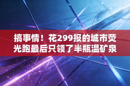 搞事情!花299报的城市荧光跑最后只领了半瓶温矿泉水?民间体育的噱头什么时候能停一停 搞事情!花299报的城市荧光跑最后只领了半瓶温矿泉水?民间体育的噱头什么时候能停一停
