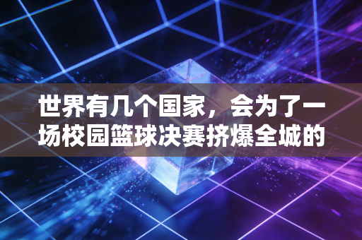 世界有几个国家,会为了一场校园篮球决赛挤爆全城的体育场馆? 世界有几个国家,会为了一场校园篮球决赛挤爆全城的体育场馆?