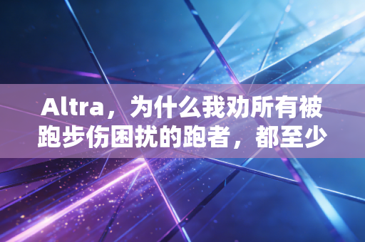 Altra,为什么我劝所有被跑步伤困扰的跑者,都至少试一次这个反常识的跑鞋品牌 Altra,为什么我劝所有被跑步伤困扰的跑者,都至少试一次这个反常识的跑鞋品牌
