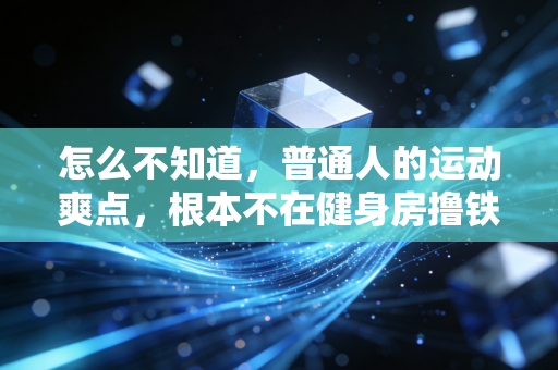 怎么不知道，普通人的运动爽点，根本不在健身房撸铁啊？
