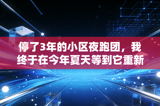 停了3年的小区夜跑团，我终于在今年夏天等到它重新开跑