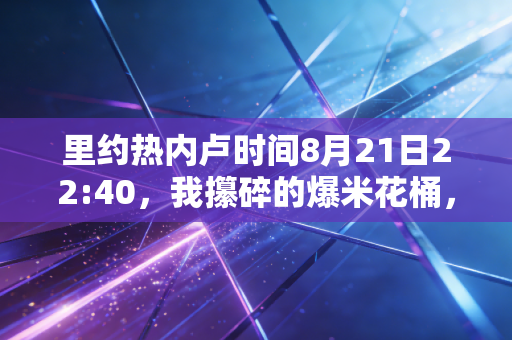 里约热内卢时间8月21日22:40,我攥碎的爆米花桶,和女排姑娘们捧起的金牌 里约热内卢时间8月21日22:40,我攥碎的爆米花桶,和女排姑娘们捧起的金牌