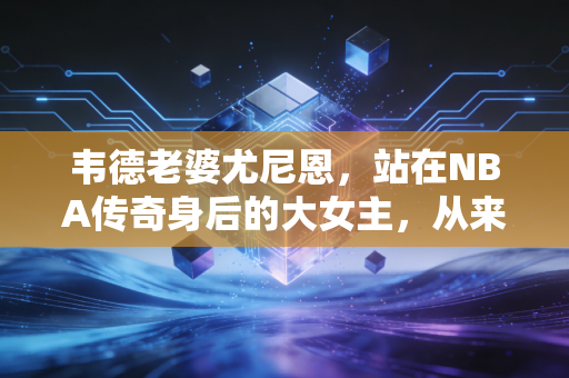 韦德老婆尤尼恩,站在NBA传奇身后的大女主,从来都不是巨星的附属品 韦德老婆尤尼恩,站在NBA传奇身后的大女主,从来都不是巨星的附属品