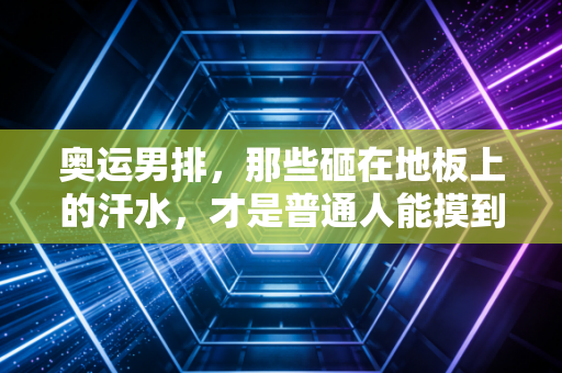 奥运男排，那些砸在地板上的汗水，才是普通人能摸到的奥林匹克真相