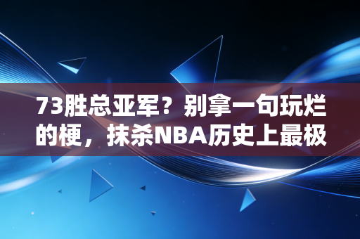 73胜总亚军？别拿一句玩烂的梗，抹杀NBA历史上最极致的常规赛奇迹