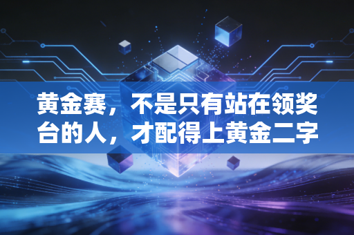 黄金赛，不是只有站在领奖台的人，才配得上黄金二字