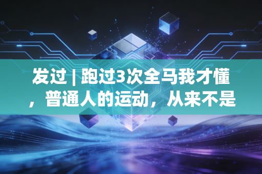 发过 | 跑过3次全马我才懂，普通人的运动，从来不是跟别人拼配速