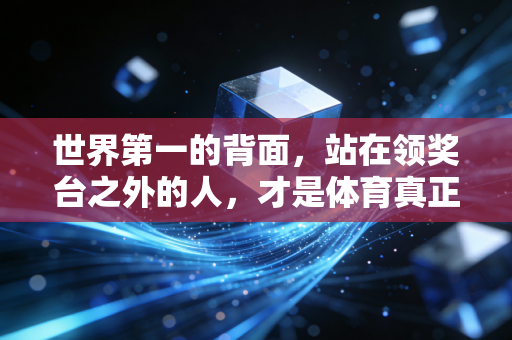 世界第一的背面，站在领奖台之外的人，才是体育真正的底色