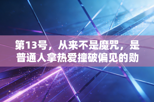 第13号，从来不是魔咒，是普通人拿热爱撞破偏见的勋章