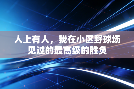 人上有人，我在小区野球场见过的最高级的胜负