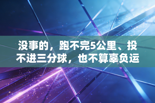 没事的，跑不完5公里、投不进三分球，也不算辜负运动