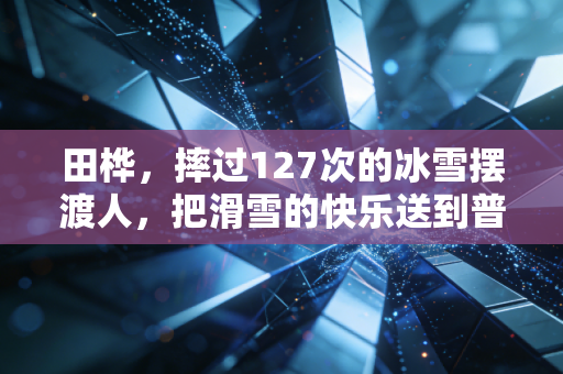 田桦,摔过127次的冰雪摆渡人,把滑雪的快乐送到普通人身边 田桦,摔过127次的冰雪摆渡人,把滑雪的快乐送到普通人身边
