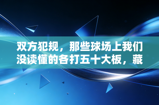 双方犯规，那些球场上我们没读懂的各打五十大板，藏着多少规则与人情的平衡