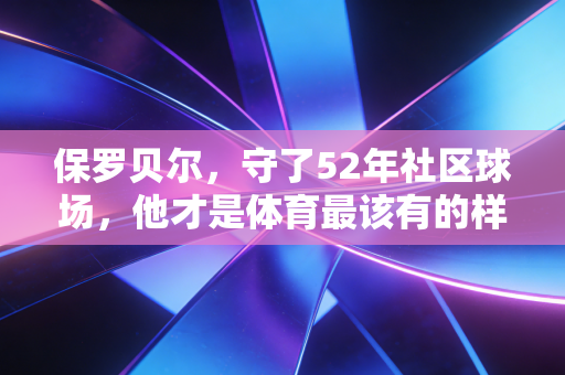 保罗贝尔，守了52年社区球场，他才是体育最该有的样子