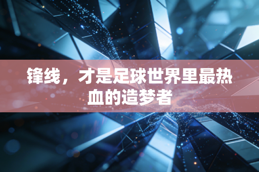锋线，才是足球世界里最热血的造梦者