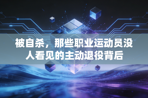 被自杀，那些职业运动员没人看见的主动退役背后