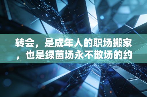 转会，是成年人的职场搬家，也是绿茵场永不散场的约定