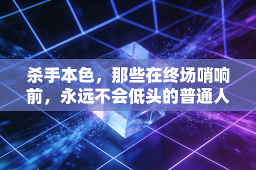 杀手本色,那些在终场哨响前,永远不会低头的普通人与英雄 杀手本色,那些在终场哨响前,永远不会低头的普通人与英雄