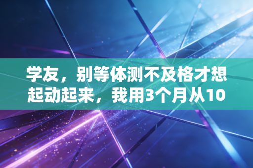 学友，别等体测不及格才想起动起来，我用3个月从1000米跑吐到拿了校运会亚军