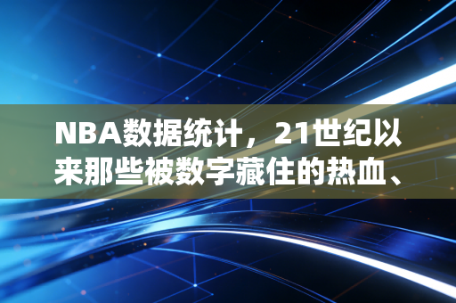 NBA数据统计，21世纪以来那些被数字藏住的热血、遗憾与普通人的篮球梦
