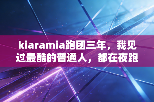 kiaramia跑团三年,我见过最酷的普通人,都在夜跑的路灯下 kiaramia跑团三年,我见过最酷的普通人,都在夜跑的路灯下