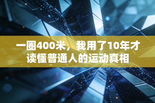 一圈400米，我用了10年才读懂普通人的运动真相