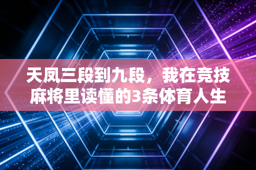 天凤三段到九段,我在竞技麻将里读懂的3条体育人生法则 天凤三段到九段,我在竞技麻将里读懂的3条体育人生法则