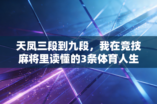 天凤三段到九段,我在竞技麻将里读懂的3条体育人生法则 天凤三段到九段,我在竞技麻将里读懂的3条体育人生法则