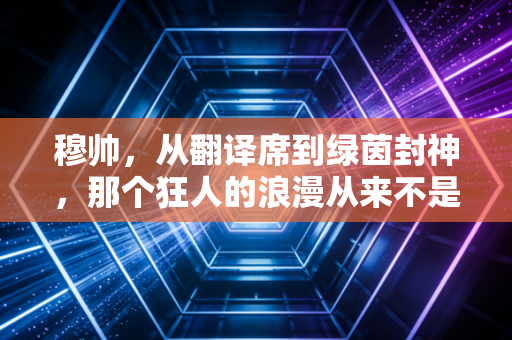 穆帅，从翻译席到绿茵封神，那个狂人的浪漫从来不是赢球而已