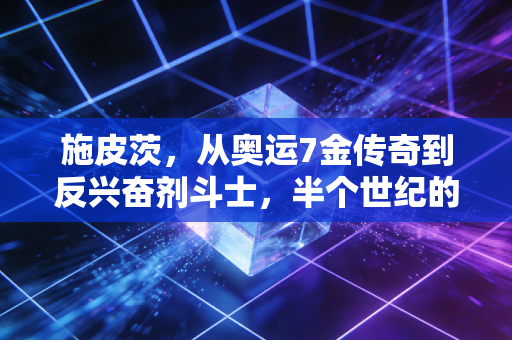 施皮茨，从奥运7金传奇到反兴奋剂斗士，半个世纪的泳坛浮沉里藏着最朴素的体育信仰