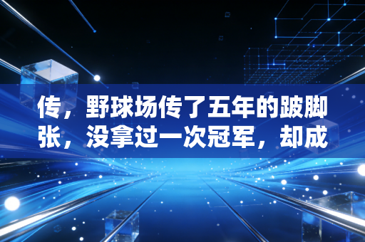 传,野球场传了五年的跛脚张,没拿过一次冠军,却成了整个球馆的精神符号 传,野球场传了五年的跛脚张,没拿过一次冠军,却成了整个球馆的精神符号