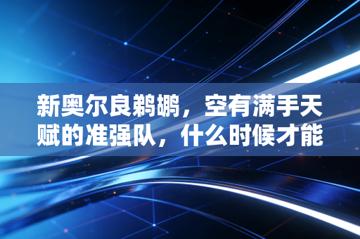 新奥尔良鹈鹕,空有满手天赋的准强队,什么时候才能捅破那层窗纸? 新奥尔良鹈鹕,空有满手天赋的准强队,什么时候才能捅破那层窗纸?