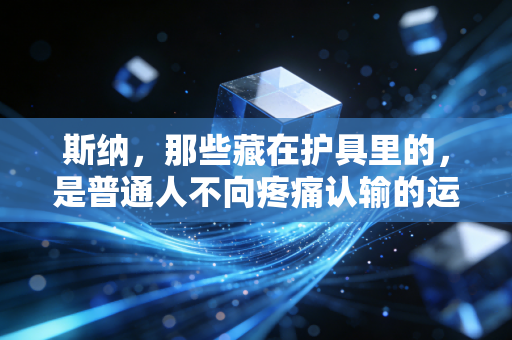 斯纳，那些藏在护具里的，是普通人不向疼痛认输的运动执念