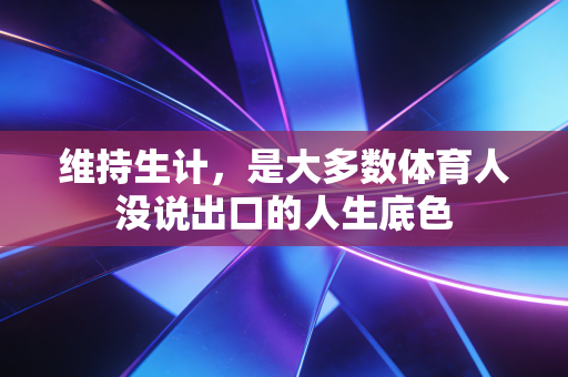 维持生计，是大多数体育人没说出口的人生底色