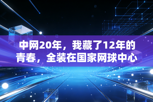 中网20年，我藏了12年的青春，全装在国家网球中心的风里