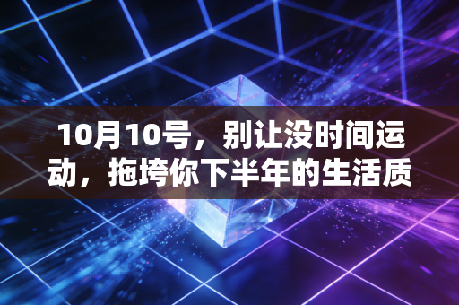 10月10号，别让没时间运动，拖垮你下半年的生活质感