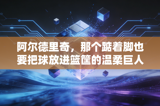 阿尔德里奇，那个踮着脚也要把球放进篮筐的温柔巨人，从来没输过