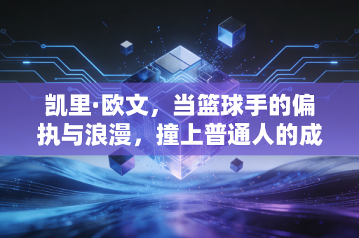 凯里·欧文，当篮球手的偏执与浪漫，撞上普通人的成长阵痛