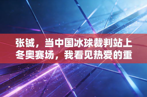 张铖，当中国冰球裁判站上冬奥赛场，我看见热爱的重量
