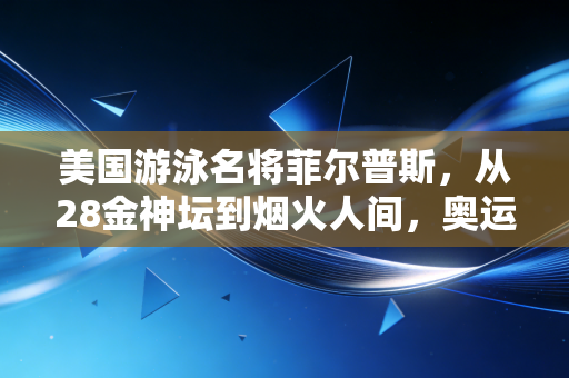 美国游泳名将菲尔普斯,从28金神坛到烟火人间,奥运传奇的逃出生天 美国游泳名将菲尔普斯,从28金神坛到烟火人间,奥运传奇的逃出生天