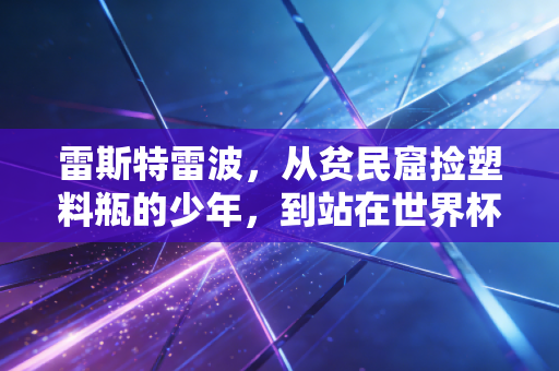 雷斯特雷波,从贫民窟捡塑料瓶的少年,到站在世界杯舞台的金哨 雷斯特雷波,从贫民窟捡塑料瓶的少年,到站在世界杯舞台的金哨