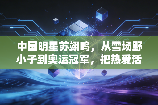 中国明星苏翊鸣，从雪场野小子到奥运冠军，把热爱活成日常才是最酷的事