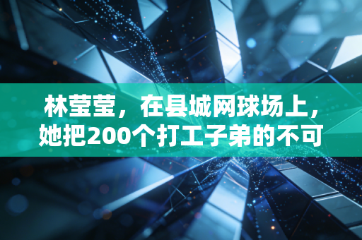 林莹莹，在县城网球场上，她把200个打工子弟的不可能变成了我可以