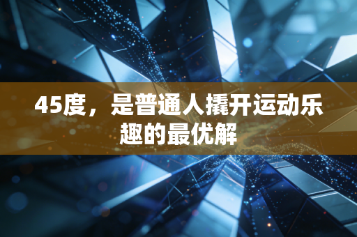 45度，是普通人撬开运动乐趣的最优解