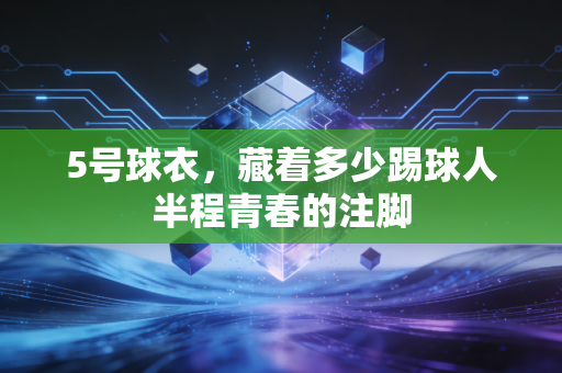 5号球衣，藏着多少踢球人半程青春的注脚